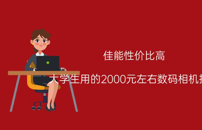 佳能性价比高 大学生用的2000元左右数码相机推荐